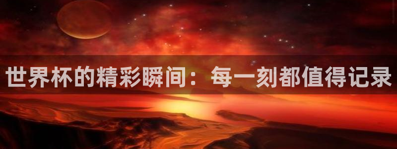 足球杯：世界杯的精彩瞬间：每一刻都值得记录